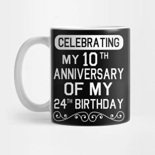 Celebrating My 10th Anniversary Of My 24th Birthday Happy Me Dad Mom Brother Sister Son Daughter Mug